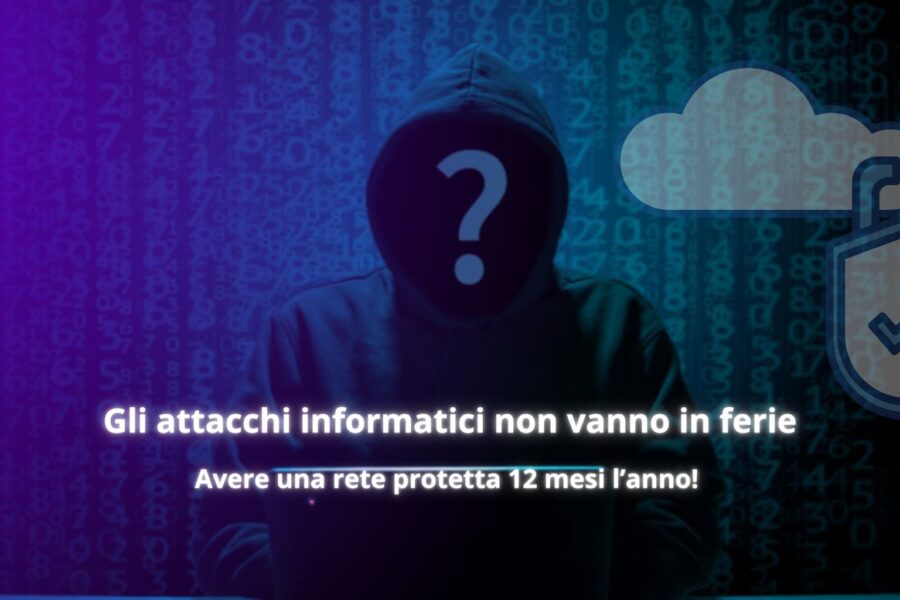 GLI ATTACCHI INFORMATICI NON VANNO IN FERIE